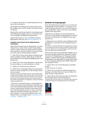 Page 7474
Aufnehmen
4.Versetzen Sie die Spur in Aufnahmebereitschaft und 
starten Sie die Aufnahme.
Die Ausgabe der Gruppenspur wird jetzt auf der neuen 
Spur aufgenommen und Sie erhalten einen Mix der einzel-
nen Spuren.
Beachten Sie, dass Sie als Quelle für die Aufnahme auch 
einen Effektkanal auswählen können. In diesem Fall wird 
nur die Ausgabe des Effektkanals aufgenommen.
Weitere Informationen zu den verschiedenen Routing-
Möglichkeiten finden Sie unter »Routing« auf Seite 14.
Auswählen eines Ordners für...
