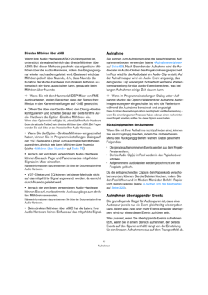 Page 7777
Aufnehmen
Direktes Mithören über ASIO
Wenn Ihre Audio-Hardware ASIO-2.0-kompatibel ist, 
unterstützt sie wahrscheinlich das direkte Mithören über 
ASIO. Bei dieser Methode geschieht das eigentliche Mit-
hören über die Audio-Hardware, indem das Eingangssig-
nal wieder nach außen geleitet wird. Gesteuert wird das 
Mithören jedoch über Nuendo, d. h., dass Nuendo die 
Funktion der Audio-Hardware zum direkten Mithören au-
tomatisch ein- bzw. ausschalten kann, genau wie beim 
Mithören über Nuendo.
ÖWenn Sie...
