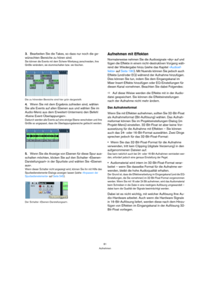 Page 8181
Aufnehmen
3.Bearbeiten Sie die Takes, so dass nur noch die ge-
wünschten Bereiche zu hören sind.
Sie können die Events mit dem Schere-Werkzeug zerschneiden, ihre 
Größe verändern, sie stummschalten bzw. sie löschen.
Die zu hörenden Bereiche sind hier grün dargestellt.
4.Wenn Sie mit dem Ergebnis zufrieden sind, wählen 
Sie alle Events auf allen Ebenen aus und wählen Sie im 
Audio-Menü aus dem Erweitert-Untermenü den Befehl 
»Keine Event-Überlappungen«.
Dadurch werden alle Events auf eine einzige Ebene...