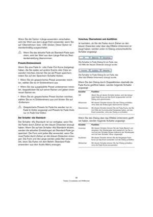 Page 9696
Fades, Crossfades und Hüllkurven
Wenn Sie die Option »Länge anwenden« einschalten, 
wird der Wert aus dem Länge-Feld verwendet, wenn Sie 
auf »Übernehmen« bzw. »OK« klicken. Diese Option ist 
standardmäßig ausgeschaltet.
Presets-Einblendmenü
Wenn Sie eine Fade-In- oder Fade-Out-Kurve festgelegt 
haben, die Sie später auf andere Events oder Clips an-
wenden möchten, können Sie sie als Preset speichern, 
indem Sie auf den Speichern-Schalter klicken.
Wenn Sie ein gespeichertes Preset anwenden möch-
ten,...