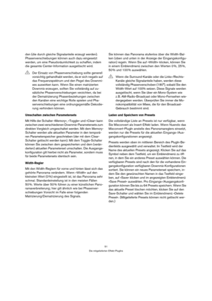 Page 5151
Die mitgelieferten Effekt-PlugIns
den (die durch gleiche Signalanteile erzeugt werden). 
Phasenverschiebungen können auch dazu eingesetzt 
werden, um eine Pseudoräumlichkeit zu schaffen, indem 
die gesamte Center-Information ausgelöscht wird.
Umschalten zwischen Parametersets
Mit Hilfe der Schalter »Memory«, »Toggle« und »Clear« kann 
zwischen zwei verschiedenen Downmix-Parametersets zum 
direkten Vergleich umgeschaltet werden. Mit dem Memory-
Schalter werden alle aktuellen Parameter in den temporä-...