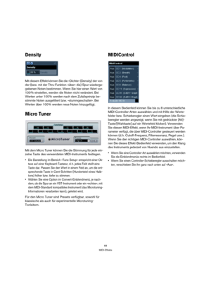 Page 6868
MIDI-Effekte
Density
Mit diesem Effekt können Sie die »Dichte« (Density) der von 
der (bzw. mit der Thru-Funktion »über« die) Spur wiederge-
gebenen Noten bestimmen. Wenn Sie hier einen Wert von 
100 % einstellen, werden die Noten nicht verändert. Bei 
Werten unter 100 % werden nach dem Zufallsprinzip be-
stimmte Noten ausgefiltert bzw. »stummgeschaltet«. Bei 
Werten über 100 % werden neue Noten hinzugefügt.
Micro Tuner
Mit dem Micro Tuner können Sie die Stimmung für jede ein-
zelne Taste des...