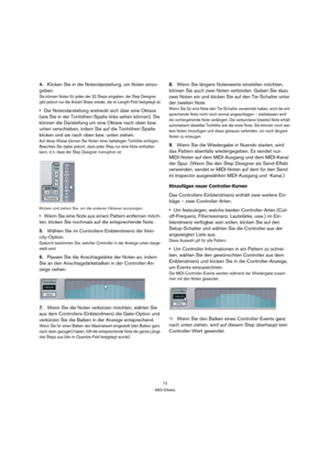 Page 7272
MIDI-Effekte
4.Klicken Sie in die Notendarstellung, um Noten einzu-
geben.
Sie können Noten für jeden der 32 Steps eingeben, der Step Designer 
gibt jedoch nur die Anzahl Steps wieder, die im Length-Feld festgelegt ist.
Die Notendarstellung erstreckt sich über eine Oktave 
(wie Sie in der Tonhöhen-Spalte links sehen können). Sie 
können die Darstellung um eine Oktave nach oben bzw. 
unten verschieben, indem Sie auf die Tonhöhen-Spalte 
klicken und sie nach oben bzw. unten ziehen.
Auf diese Weise...