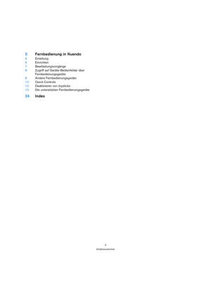 Page 44
Inhaltsverzeichnis
5Fernbedienung in Nuendo
6Einleitung
6Einrichten
7Bearbeitungsvorgänge
8Zugriff auf Geräte-Bedienfelder über 
Fernbedienungsgeräte
8Andere Fernbedienungsgeräte
10Quick Controls
10Deaktivieren von Joysticks
10Die unterstützten Fernbedienungsgeräte
24Index 