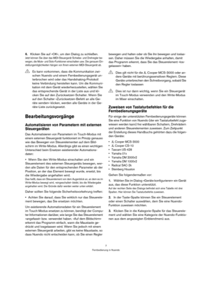 Page 77
Fernbedienung in Nuendo
6.Klicken Sie auf »OK«, um den Dialog zu schließen.
Jetzt können Sie über das MIDI-Steuergerät Schiebe- und Drehregler be-
wegen, die Mute- und Solo-Funktionen einschalten usw. Die genauen Ein-
stellungsmöglichkeiten hängen von Ihrem externen MIDI-Steuergerät ab.
Bearbeitungsvorgänge
Automatisieren von Parametern mit externen 
Steuergeräten
Das Automatisieren von Parametern im Touch-Modus mit 
einem externen Steuergerät funktioniert im Prinzip genauso 
wie das Bewegen von...