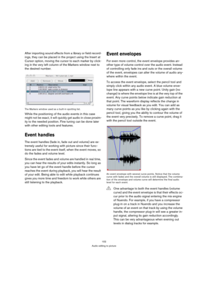 Page 102102
Audio editing to picture
After importing sound effects from a library or field record-
ings, they can be placed in the project using the Insert at 
Cursor option, moving the cursor to each marker by click-
ing in the very left column of the Markers window next to 
the desired number.
The Markers window used as a built-in spotting list.
While the positioning of the audio events in this case 
might not be exact, it will quickly get audio in close proxim-
ity to the needed position. Fine tuning can be...