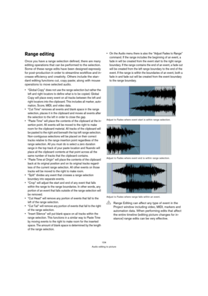 Page 104104
Audio editing to picture
Range editing
Once you have a range selection defined, there are many 
editing operations that can be performed to the selection. 
Some of these range edits have been designed expressly 
for post-production in order to streamline workflow and in-
crease efficiency and creativity. Others include the stan-
dard editing functions cut, copy paste; along with mouse 
operations to move selected audio.
 “Global Copy” does not use the range selection but rather the 
left and right...