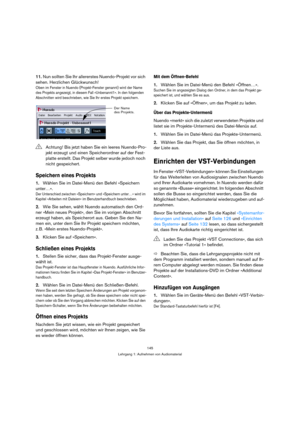 Page 145145
Lehrgang 1: Aufnehmen von Audiomaterial
11.Nun sollten Sie Ihr allererstes Nuendo-Projekt vor sich 
sehen. Herzlichen Glückwunsch!
Oben im Fenster in Nuendo (Projekt-Fenster genannt) wird der Name 
des Projekts angezeigt, in diesem Fall »Unbenannt1«. In den folgenden 
Abschnitten wird beschrieben, wie Sie Ihr erstes Projekt speichern.
Speichern eines Projekts
1.Wählen Sie im Datei-Menü den Befehl »Speichern 
unter…«.
Der Unterschied zwischen »Speichern« und »Speichern unter…« wird im 
Kapitel...
