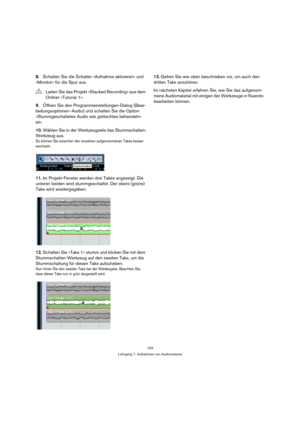 Page 153153
Lehrgang 1: Aufnehmen von Audiomaterial
8.Schalten Sie die Schalter »Aufnahme aktivieren« und 
»Monitor« für die Spur aus.
9.Öffnen Sie den Programmeinstellungen-Dialog (Bear-
beitungsoptionen–Audio) und schalten Sie die Option 
»Stummgeschaltetes Audio wie gelöschtes behandeln« 
ein.
10.Wählen Sie in der Werkzeugzeile das Stummschalten-
Werkzeug aus.
So können Sie zwischen den einzelnen aufgenommenen Takes besser 
wechseln.
11.Im Projekt-Fenster werden drei Takes angezeigt. Die 
unteren beiden sind...