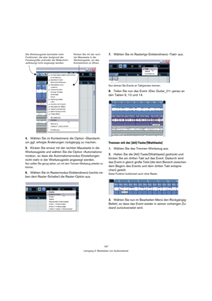 Page 157157
Lehrgang 2: Bearbeiten von Audiomaterial
4.Wählen Sie im Kontextmenü die Option »Standard«, 
um ggf. erfolgte Änderungen rückgängig zu machen.
5.Klicken Sie erneut mit der rechten Maustaste in die 
Werkzeugzeile und wählen Sie die Option »Automations-
modus«, so dass die Automationsmodus-Einstellungen 
nicht mehr in der Werkzeugzeile angezeigt werden.
Nun sollten Sie genug sehen, um mit dem Trennen-Werkzeug arbeiten zu 
können.
6.Wählen Sie im Rastermodus-Einblendmenü (rechts ne-
ben dem...