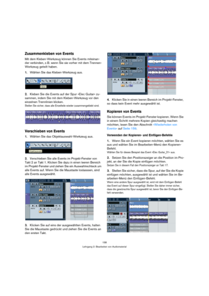 Page 158158
Lehrgang 2: Bearbeiten von Audiomaterial
Zusammenkleben von Events
Mit dem Kleben-Werkzeug können Sie Events miteinan-
der verbinden, z. B. wenn Sie sie vorher mit dem Trennen-
Werkzeug geteilt haben.
1.Wählen Sie das Kleben-Werkzeug aus.
2.Kleben Sie die Events auf der Spur »Elec Guitar« zu-
sammen, indem Sie mit dem Kleben-Werkzeug vor den 
einzelnen Trennlinien klicken.
Stellen Sie sicher, dass alle Einzelteile wieder zusammengeklebt sind.
Verschieben von Events
1.Wählen Sie das...