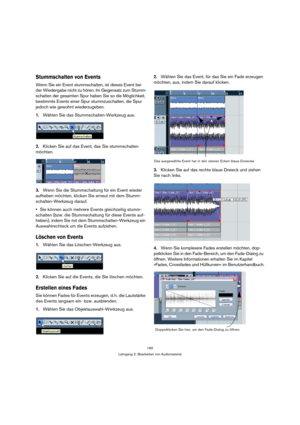 Page 160160
Lehrgang 2: Bearbeiten von Audiomaterial
Stummschalten von Events
Wenn Sie ein Event stummschalten, ist dieses Event bei 
der Wiedergabe nicht zu hören. Im Gegensatz zum Stumm-
schalten der gesamten Spur haben Sie so die Möglichkeit, 
bestimmte Events einer Spur stummzuschalten, die Spur 
jedoch wie gewohnt wiederzugeben.
1.Wählen Sie das Stummschalten-Werkzeug aus.
2.Klicken Sie auf das Event, das Sie stummschalten 
möchten.
3.Wenn Sie die Stummschaltung für ein Event wieder 
aufheben möchten,...