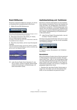 Page 161161
Lehrgang 2: Bearbeiten von Audiomaterial
Event-Hüllkurven
Sie können sogenannte Hüllkurven erzeugen, d. h. Kurven 
zur Darstellung des Lautstärkeverlaufs eines Events.
1.Wählen Sie das Stift-Werkzeug aus.
Wenn Sie das Stift-Werkzeug über ein Audio-Event bewegen, wird ne-
ben dem Tool ein kleines Kurven-Symbol angezeigt.
2.Wenn Sie auf das Event »Elec Guitar_01« klicken, 
wird ein Hüllkurvenpunkt angezeigt.
Je nachdem, ob Sie weiter oben oder unten im Event klicken, stellen Sie 
die Lautstärke hoch...