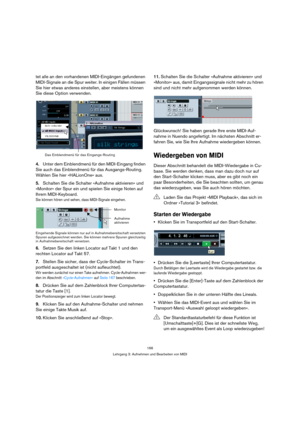 Page 166166
Lehrgang 3: Aufnehmen und Bearbeiten von MIDI
tet alle an den vorhandenen MIDI-Eingängen gefundenen 
MIDI-Signale an die Spur weiter. In einigen Fällen müssen 
Sie hier etwas anderes einstellen, aber meistens können 
Sie diese Option verwenden.
4.Unter dem Einblendmenü für den MIDI-Eingang finden 
Sie auch das Einblendmenü für das Ausgangs-Routing. 
Wählen Sie hier »HALionOne« aus.
5.Schalten Sie die Schalter »Aufnahme aktivieren« und 
»Monitor« der Spur ein und spielen Sie einige Noten auf 
Ihrem...