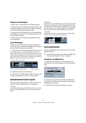 Page 167167
Lehrgang 3: Aufnehmen und Bearbeiten von MIDI
Stoppen der Wiedergabe
Klicken Sie im Transportfeld auf den Stop-Schalter.
Wenn Sie zweimal auf den Stop-Schalter klicken, wird 
der Positionszeiger an die Position im Projekt verschoben, 
an der Sie die Wiedergabe gestartet haben.
Drücken Sie die [Leertaste] auf Ihrer Computertastatur.
Durch Betätigen der Leertaste wird die Wiedergabe gestartet bzw. die 
laufende Wiedergabe gestoppt.
Drücken Sie die Taste [0] auf dem Zahlenblock Ihrer 
Computertastatur....