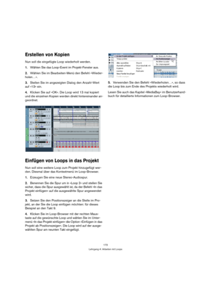 Page 173173
Lehrgang 4: Arbeiten mit Loops
Erstellen von Kopien
Nun soll die eingefügte Loop wiederholt werden.
1.Wählen Sie das Loop-Event im Projekt-Fenster aus.
2.Wählen Sie im Bearbeiten-Menü den Befehl »Wieder-
holen…«.
3.Stellen Sie im angezeigten Dialog den Anzahl-Wert 
auf »13« ein.
4.Klicken Sie auf »OK«. Die Loop wird 13 mal kopiert 
und die einzelnen Kopien werden direkt hintereinander an-
geordnet.
Einfügen von Loops in das Projekt
Nun soll eine weitere Loop zum Projekt hinzugefügt wer-
den. Diesmal...