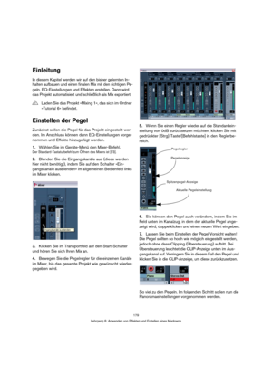 Page 179179
Lehrgang 6: Anwenden von Effekten und Erstellen eines Mixdowns
Einleitung
In diesem Kapitel werden wir auf den bisher gelernten In-
halten aufbauen und einen finalen Mix mit den richtigen Pe-
geln, EQ-Einstellungen und Effekten erstellen. Dann wird 
das Projekt automatisiert und schließlich als Mix exportiert.
Einstellen der Pegel
Zunächst sollen die Pegel für das Projekt eingestellt wer-
den. Im Anschluss können dann EQ-Einstellungen vorge-
nommen und Effekte hinzugefügt werden.
1.Wählen Sie im...