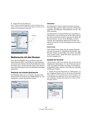Page 206206
Lehrgang 9: Medienverwaltung
4.Zeigen Sie den Tag-Editor an.
Wenn im Viewer eine Datei ausgewählt ist, können Sie dieser Tags zu-
weisen und/oder bereits vorhandene Tags anzeigen, um die Suche nach 
Dateien und ihre Verwaltung zu erleichtern.
Mediensuche mit dem Browser
Wenn Sie die MediaBay, den Loop-Browser oder den 
Sound-Browser öffnen, wird Ihr Rechner nach Medienda-
teien durchsucht. Aktivieren Sie die Kontrollkästchen neben 
den Namen der zu durchsuchenden Ordner oder Verzeich-
nisse. Das...