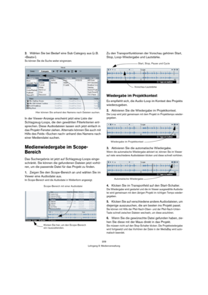 Page 209209
Lehrgang 9: Medienverwaltung
2.Wählen Sie bei Bedarf eine Sub Category aus (z. B. 
»Beats«).
So können Sie die Suche weiter eingrenzen.
In der Viewer-Anzeige erscheint jetzt eine Liste der 
Schlagzeug-Loops, die den gewählten Filterkriterien ent-
sprechen. Diese Audiodateien lassen sich jetzt einfach in 
das Projekt-Fenster ziehen. Alternativ können Sie auch mit 
Hilfe des Felds »Suchen nach« anhand des Namens nach 
einer Mediendatei suchen.
Medienwiedergabe im Scope-
Bereich
Das Suchergebnis ist...