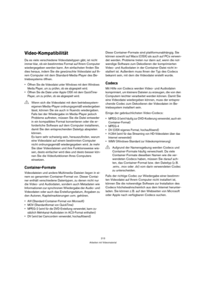 Page 213213
Arbeiten mit Videomaterial
Video-Kompatibilität
Da es viele verschiedene Videodateitypen gibt, ist nicht 
immer klar, ob ein bestimmtes Format auf Ihrem Computer 
wiedergegeben werden kann. Am einfachsten finden Sie 
dies heraus, indem Sie die gewünschte Videodatei auf Ih-
rem Computer mit dem Standard-Media-Player des Be-
triebssystems öffnen. 
 Öffnen Sie die Videodatei unter Windows mit dem Windows 
Media Player, um zu prüfen, ob sie abgespielt wird. 
 Öffnen Sie die Datei unter Apple OSX mit dem...