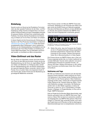 Page 221221
Bildbezogene Audiobearbeitung
Einleitung
Nuendo wurde von Grund auf als Produktions-Tool entwi-
ckelt, das über spezielle Funktionen für die Video- und Film-
bearbeitung verfügt. Nuendo ermöglicht Ihnen mit seinem 
großen Funktionsumfang und seiner Vielseitigkeit einerseits 
ein genaues Arbeiten und lässt Ihnen andererseits große 
Freiheiten. So können Sie Ihre Kreativität bei der Entwick-
lung von Musik und Ton für Filme und Videos voll entfalten.
In diesem Kapitel wird die Verwendung der Werkzeuge...