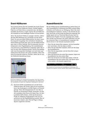 Page 224224
Bildbezogene Audiobearbeitung
Event-Hüllkurven
Noch besser können Sie die Lautstärke des Audio-Events 
mit Hilfe von Event-Hüllkurven steuern. Anstatt lediglich 
Fade-Ins und Fade-Outs zu verwenden bzw. die Gesamt-
lautstärke des Events zu regeln, können Sie mit Hüllkurven 
die Lautstärke an einer beliebigen Position im Event ändern. 
Wenn Sie die Event-Hüllkurve anzeigen möchten, wählen 
Sie das Stift-Werkzeug aus und klicken auf das Audio-
Event. Es wird eine blaue Hüllkurvenlinie mit einem neuen...