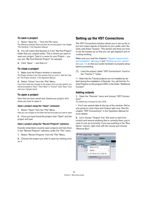 Page 2626
Tutorial 1: Recording audio
To save a project
1.Select “Save As…” from the File menu.
The difference between Save and Save As are discussed in the chapter 
“File Handling” in the Operation Manual.
2.You will notice that Nuendo is in the “My First Project” 
folder that you created earlier. This is where you want to 
save your project. Type in a name for your Project – you 
can use “My First Nuendo Project” for example.
3.Click “Save” – and that’s it!
To close a project
1.Make sure the Project window is...