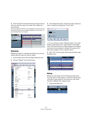 Page 3939
Tutorial 2: Editing audio
3.Click and hold the selected events and drag to the po-
sition you wish the copy to be made. Then release the 
mouse button.
Don’t worry about the “Scissor” icon that appears. As soon as you click 
and hold on the event you are copying it switches to an arrow with a “+” 
sign indicating that you are copying.
Repeating
Repeats are great for repeating something over and over 
directly after the event you want to repeat.
1.Click the bass event with the Object Selection tool....