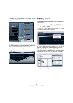 Page 4545
Tutorial 3: Recording and editing MIDI
5.Click on the “Edit Instrument” button to open the con-
trol panel for “HALionOne”.
6.If you want “HALionOne” to stay always on top while 
you are working you can right click on the bar near the top 
of the instrument and select “Always on Top”.Browsing sounds
We are now going to load sounds into our virtual instrument 
“HALionOne”.
1.Click the “Preset” button in “HALionOne” and choose 
“Load Preset” from the pop-up menu.
2.In the “Category” section, make sure...