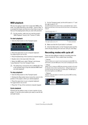 Page 4747
Tutorial 3: Recording and editing MIDI
MIDI playback
We are now going to learn how to play back MIDI in Nu-
endo. You might think this is very simple – just hit “Play”. It 
is actually this simple, but there are a few tricks to learn so 
that you’ll be playing back what you want with precision.
To start playback
Click the Start button on the Transport panel.
Press the space bar on your computer keyboard.
This toggles between start and stop.
Press the [Enter] key of the numerical computer keypad....