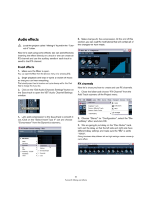 Page 6464
Tutorial 6: Mixing and effects
Audio effects
Now let’s start using some effects. We can add effects by 
inserting the effect directly on a track or we can create an 
FX channel and use the auxiliary sends of each track to 
send to that FX channel.
Insert effects
1.Make sure the Mixer is open.
You can open the Mixer from the Devices menu or by pressing [F3].
2.Begin playback and loop or cycle a section of music 
so that you can hear everything.
The tutorial project has its locators and cycle already...