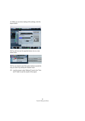 Page 6868
Tutorial 6: Mixing and effects
11.When you are done making all the settings, click the 
Export button.
12.You will now see the exported stereo mix on a new 
stereo track.
13.You can check to see if the audio mixdown sounds the 
way you want it by soloing the mixdown track
!Load the project called “Mixing 9” found in the “Tuto-
rial 6” folder to see the results of this export.
GS_Nuendo_GBD.book  Seite 68  Mittwoch, 12. September 2007  10:59 10 