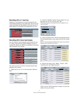 Page 7171
Tutorial 7: Surround production
Recording with a 5.1 input bus
Having a 5.1 bus allows you to record surround as one 
multi-channel audio file on one audio track. This is very con-
venient and keeps the files aligned so they don’t go out of 
phase. Below is an example of recording with a 5.1 bus.
Recording with 6 mono input busses
You can however create separate mono busses for your 
5.1 inputs. This allows for greater flexibility in terms of 
routing, EQ, effects, etc. Below is an example of...