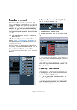 Page 7474
Tutorial 7: Surround production
Recording in surround
We are now ready to record in surround sound. This 
means we are going to record 6 channels at a time. These 
channels are routed to the 5.1 output we’ve set up in the 
“VST Connections” window. We have 6 mono inputs as 
the inputs. We could have used one audio track that is 
configured as a 5.1 track as discussed previously, but us-
ing 6 mono tracks allows us flexibility for future changes 
and edits.
The basic recording procedures are described...