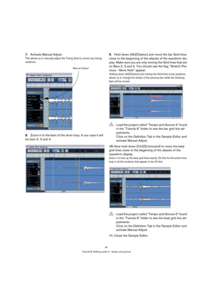 Page 8181
Tutorial 8: Editing audio II - tempo and groove
7.Activate Manual Adjust.
This allows us to manually adjust the Timing Grid to correct any timing 
variations.
8.Zoom in to the bars of the drum loop. In our case it will 
be bars 2, 3 and 4.9.Hold down [Alt]/[Option] and move the bar Grid lines 
close to the beginning of the attacks of the waveform dis-
play. Make sure you are only moving the Grid lines that are 
on Bars 2, 3 and 4. You should see the flag “Stretch Pre-
vious - Move Next” appear....