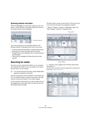Page 8888
Tutorial 9: Media management
Scanning indicator and status
When the MediaBay is scanning for media on your com-
puter, a visual indicator in the upper right hand corner of 
the Viewer section will be displayed.
The scanning status for the individual folders in the 
Browser section is indicated by the color of the icons:
 A red icon means that this folder is currently being scanned.
 A light blue icon means this folder has been scanned.
 Orange folder icons are displayed when a scanning process 
was...