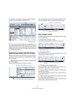 Page 8989
Tutorial 9: Media management
2.Choose a sub category if appropriate (like “Beats”).
This allows us to narrow down our search even more.
There is a list of drum loops that are now available to us in 
the Viewer display with our filter criteria. We can simply 
drag and drop any of these audio files into our project. Al-
ternatively we could use the Text Search field and search 
for a media file by name.
Auditioning media with the Scope
We have narrowed down our search to just drum beats 
and now we want...