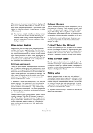 Page 9494
Working with video
When stopped, the current frame of video is displayed. If 
the cursor is to the left of the start of the video file, the first 
frame of the video will be displayed. If the cursor is to the 
right of the video file end point, the last frame of the video 
will be displayed.
Video output devices
Viewing video files on-screen in the video window may 
work just fine for many applications but often it is neces-
sary to display video in a large format for viewing small de-
tails and so...