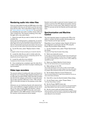 Page 9595
Working with video
Rendering audio into video files
Once you have edited all audio and MIDI data to the video 
and created a final mix, you will need to put the new audio 
back with the video. This is described in detail in the chap-
ter “Audio editing to picture” on page 99. You can do this 
by embedding the new audio in another stream within the 
video container file. This requires rendering of the video 
file again with a new audio stream.
1.Export the audio file you wish to render into the video...