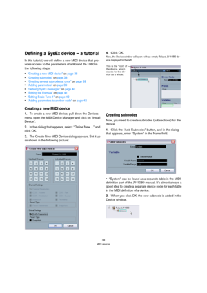 Page 3838
MIDI devices
Defining a SysEx device – a tutorial
In this tutorial, we will define a new MIDI device that pro-
vides access to the parameters of a Roland JV-1080 in 
the following steps:
“Creating a new MIDI device” on page 38
“Creating subnodes” on page 38
“Creating several subnodes at once” on page 39
“Adding parameters” on page 39
“Defining SysEx messages” on page 40
“Editing the Formula” on page 41
“Editing Scale Tune 1” on page 42
“Adding parameters to another node” on page 42
Creating a new MIDI...