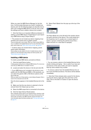 Page 77
MIDI devices
When you open the MIDI Device Manager for the first 
time, it will be empty (because you haven’t installed any 
devices yet). On the following pages we describe how to 
add a pre-configured MIDI device to the list, how to edit 
the settings and how to define a device from scratch.
ÖNote that there is an important difference between in-
stalling a preset MIDI device (“Install Device”) and import-
ing a MIDI device setup (“Import Setup”):
•The presets do not include any device mapping of...