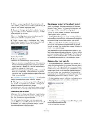 Page 1818
Networking
4.If there are plus signs beside these items, this indi-
cates that they contain lists of users that can be displayed. 
Click the plus signs to display the users.
5.If a user is sharing projects, this is indicated by a plus 
sign beside the user name. Click this to display a list of the 
projects shared by this user.
If there are shared projects you can join, these are indi-
cated by the text “You can join” in green.
6.To join a project, select it and click the “Join Project” 
button (or...