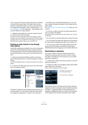 Page 171171
Audio effects
As you can see, the last two insert slots (for any channel) 
are post-EQ and post-fader. Post-fader slots are best 
suited for insert effects where you don’t want the level to 
be changed after the effect, such as dithering (see “Dith-
ering” on page 173) and maximizers – both typically used 
as insert effects for output busses.
ÖApplying several effects on several channels may be 
too much for your CPU to handle!
If you want to use the same effect with the same settings on several...