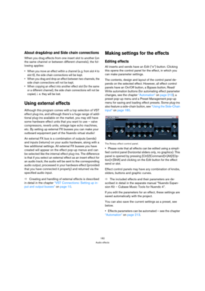 Page 182182
Audio effects
About drag&drop and Side chain connections
When you drag effects from one insert slot to another (on 
the same channel or between different channels), the fol-
lowing applies:
 When you move an effect within a channel (e. g. from slot 4 to 
slot 6), the side chain connections will be kept.
 When you drag and drop an effect between two channels, the 
side chain connections will not be kept.
 When copying an effect into another effect slot (for the same 
or a different channel), the side...