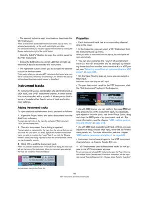 Page 192192
VST Instruments and Instrument tracks
The second button is used to activate or deactivate the 
VST Instrument.
When an instrument is selected from the instrument pop-up menu, it is 
activated automatically, i. e. the on/off control lights up in blue.
For some instruments you may also bypass the instrument by clicking the 
Bypass button to the right of the on/off button.
Click the Edit (“e”) button to open the control panel for 
the VST Instrument. 
Below the Edit button is a small LED that will light...