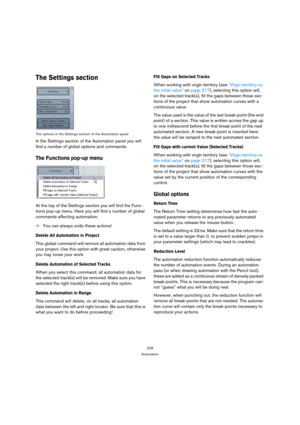 Page 229229
Automation
The Settings section
The options in the Settings section of the Automation panel
In the Settings section of the Automation panel you will 
find a number of global options and commands.
The Functions pop-up menu
At the top of the Settings section you will find the Func-
tions pop-up menu. Here you will find a number of global 
commands affecting automation.
ÖYou can always undo these actions!
Delete All Automation in Project
This global command will remove all automation data from 
your...