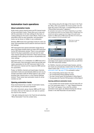 Page 231231
Automation
Automation track operations
About automation tracks
Audio tracks, group channel tracks and FX channel tracks 
all have automation tracks. These allow you to view and 
edit the automation of all mixer settings for the track, in-
cluding settings for the track’s insert effects. There is one 
automation track for each parameter, and automation 
tracks can be shown or hidden in any combination.
Similarly, MIDI tracks have automation tracks for mixer set-
tings, track parameters and (if used)...