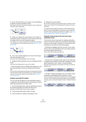 Page 236236
Automation
4.If you click and hold, you can draw a curve by adding a 
multitude of single automation events.
Note that the track color in the track list changes to red to indicate that 
automation data is being written.
5.When you release the mouse button, the number of 
automation events is reduced to a few events, but the ba-
sic shape of the curve still remains the same.
This “thinning out” of events is governed by the Reduction Level setting 
in the Settings section of the Automation panel, see...