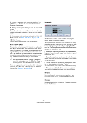 Page 247247
Audio processing and functions
7.Create a new curve point to set the duration of the 
pitch bend, i.e. the time the pitch should remain trans-
posed by 2 semitones.
8.Finally, create a point where you want the pitch bend 
to end.
You don’t need to create a new point if you are at the end of the audio 
file, since there is always an end point at the right side of the waveform 
display.
9.If necessary, make additional settings in the Pitch Shift 
Mode section, see “Pitch Shift Mode” on page 245....