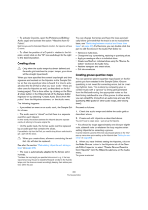 Page 283283
The Sample Editor
To activate Q-points, open the Preferences (Editing–
Audio page) and activate the option “Hitpoints have Q-
Points”.
Next time you use the Calculate Hitpoints function, the hitpoints will have 
Q-points.
To offset the position of a Q-point in relation to the hit-
point, simply click on the “Q” icon and drag it to the right 
to the desired position.
Creating slices
When you have specified the correct loop length and time 
signature and worked on the hitpoints in the Sample Edi-
tor...